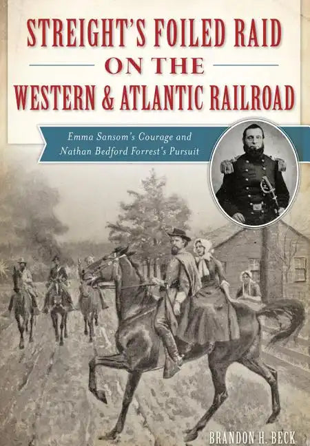 Streight's Foiled Raid on the Western & Atlantic Railroad: Emma Sansom's Courage and Nathan Bedford Forrest's Pursuit - Paperback