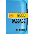 Good Baggage: How Your Difficult Childhood Prepared You for Healthy Relationships - Paperback