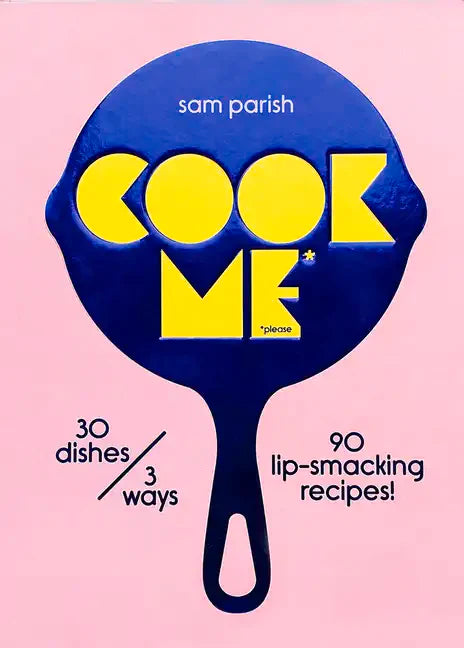 Cook Me: 30 Dishes/3 Ways, 90 Lip-Smacking Recipes! - Hardcover