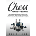Chess Openings for Beginners: The Complete Guide On How To Learn The Best Opening Tactics, Master Powerful Techniques And How To Outplay Your Oppone - Paperback