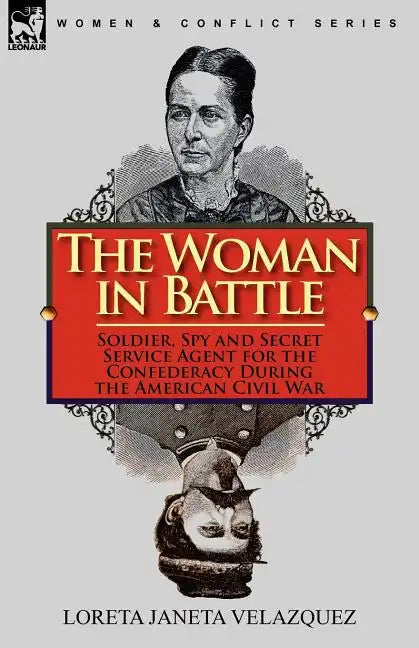 The Woman in Battle: Soldier, Spy and Secret Service Agent for the Confederacy During the American Civil War - Paperback