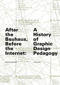 After the Bauhaus, Before the Internet: A History of Graphic Design Pedagogy - Paperback