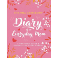 Diary of an Everyday Mom: A Heartfelt Guide & Journal for Every Parent - Hardcover