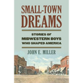 Small-Town Dreams: Stories of Midwestern Boys Who Shaped America - Hardcover