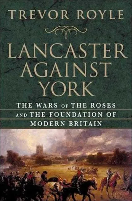 Lancaster Against York: The Wars of the Roses and the Foundation of Modern Britain - Hardcover