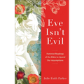 Eve Isn't Evil: Feminist Readings of the Bible to Upend Our Assumptions - Paperback