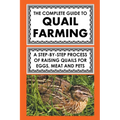 The Complete Guide To Quail Farming: A Step-By-Step Process Of Raising Quails For Eggs, Meat, And Pets - Paperback