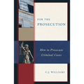 For the Prosecution: How to Prosecute Criminal Cases - Paperback