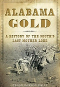 Alabama Gold: A History of the South's Last Mother Lode - Paperback