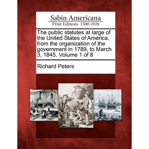 The public statutes at large of the United States of America, from the organization of the government in 1789, to March 3, 1845. Volume 1 of 8 - Paperback