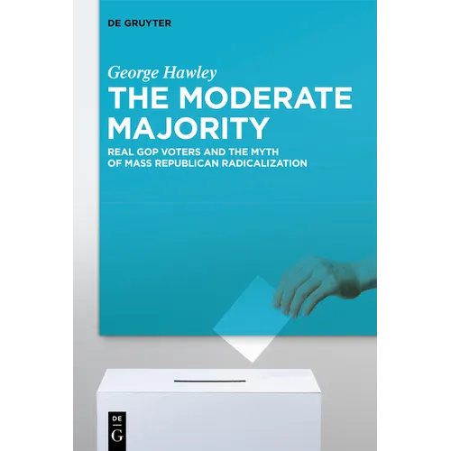 The Moderate Majority: Real GOP Voters and the Myth of Mass Republican Radicalization - Paperback