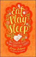 Eat, Play, Sleep: The Essential Guide to Your Baby's First Three Months - Paperback