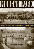 Morgan Park: Duluth, U.S. Steel, and the Forging of a Company Town - Paperback