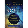 The Persistence of the Soul: Mediums, Spirit Visitations, and Afterlife Communication - Paperback