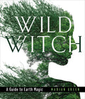 Wild Witch: A Guide to Earth Magic - Hardcover