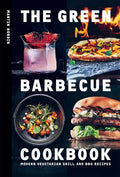 The Green Barbecue Cookbook: Modern Vegetarian Grill and BBQ Recipes - Hardcover