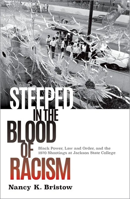 Steeped in the Blood of Racism: Black Power, Law and Order, and the 1970 Shootings at Jackson State College - Hardcover