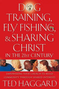 Dog Training, Fly Fishing, & Sharing Christ in the 21st Century: Empowering Your Church to Build Community Through Shared Interests - Paperback
