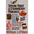 Spring Trout & Strawberry Pancakes: Borrowed Tales, Quirky Cures, Camp Recipes, and the Adirondack Characters who Cooked them Up - Paperback