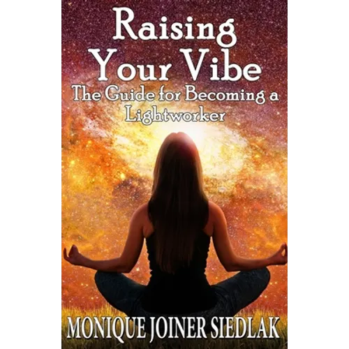 Raising Your Vibe: The Guide for Becoming a Lightworker - Paperback