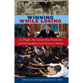 Winning While Losing: Civil Rights, The Conservative Movement and the Presidency from Nixon to Obama - Paperback