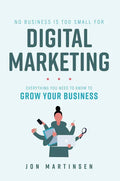 No Business Is Too Small for Digital Marketing: Everything You Need to Know to Grow Your Business - Paperback