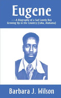 Eugene: A Biography of a Sad Lonely Boy Growing Up in the Country (Cuba, Alabama) - Paperback