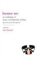 Humor Me: An Anthology of Funny Contemporary Writing (Plus Some Great Old Stuff Too) - Paperback