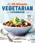 The 30-Minute Vegetarian Cookbook: 100 Healthy, Delicious Meals for Busy People - Paperback