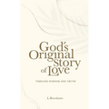 God's Original Story of Love: Timeless Wisdom and Truth - Paperback