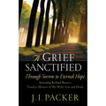 A Grief Sanctified: Through Sorrow to Eternal Hope: Including Richard Baxter's Timeless Memoir of His Wife's Life and Death - Paperback