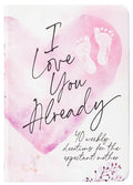 I Love You Already: 40 Weekly Devotions for the Expectant Mother - Imitation Leather