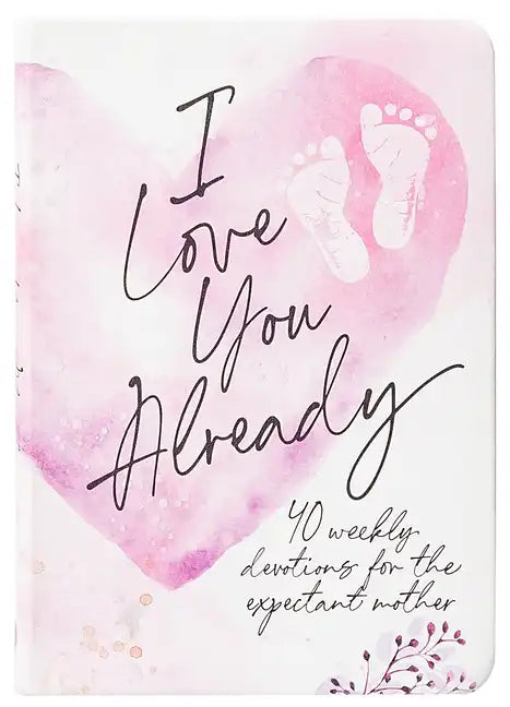 I Love You Already: 40 Weekly Devotions for the Expectant Mother - Imitation Leather
