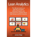 Lean Analytics: The Ultimate Guide to an Agile Way of Analytics, Advanced Analytics, and Data Science for a Superior Way to Build Star - Hardcover
