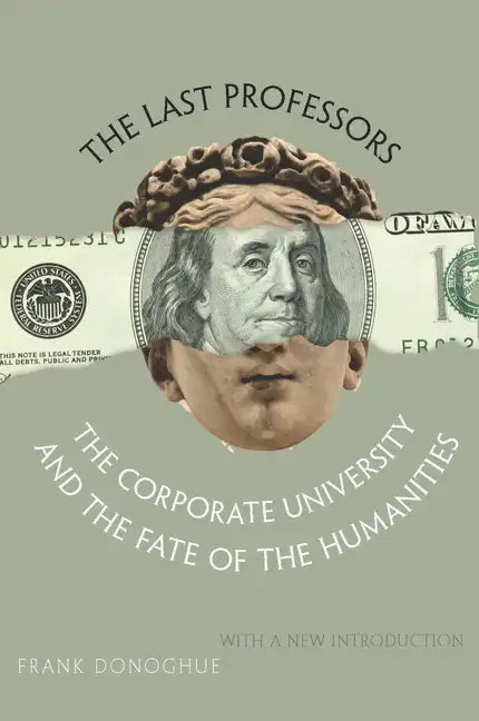 The Last Professors: The Corporate University and the Fate of the Humanities, with a New Introduction - Paperback