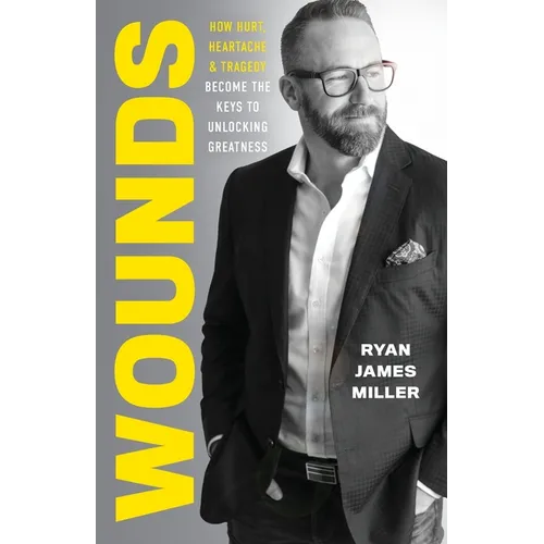 Wounds: How Hurt, Heartache, and Tragedy Become the Keys to Unlocking Greatness - Paperback