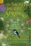 The Sacred Herbs of Spring: Magical, Healing, and Edible Plants to Celebrate Beltaine - Paperback