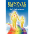 Empower Our Children: God's Call to Parents, How to Heal Yourself and Your Children - Paperback