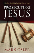 Prosecuting Jesus: Finding Christ by Putting Him on Trial - Paperback