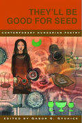 They'll Be Good for Seed: Anthology of Contemporary Hungarian Poetry - Paperback