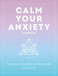 Calm Your Anxiety Journal: Take Control of Your Anxiety and Quiet Your Mind - Hardcover