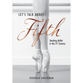 Let's Talk About Fifth: Teaching Ballet in the 21st Century - Paperback
