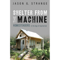 Shelter from the Machine: Homesteaders in the Age of Capitalism - Paperback