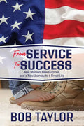 From Service to Success: New Mission, New Purpose, and a New Journey to a Great Life - Paperback