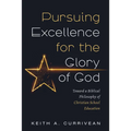 Pursuing Excellence for the Glory of God: Toward a Biblical Philosophy of Christian School Education - Paperback