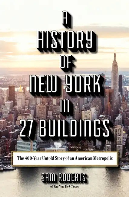A History of New York in 27 Buildings: The 400-Year Untold Story of an American Metropolis - Hardcover