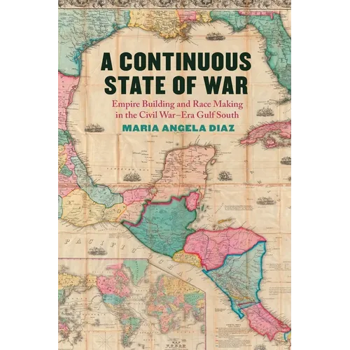 A Continuous State of War: Empire Building and Race Making in the Civil War-Era Gulf South - Paperback