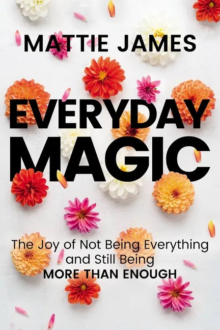 Everyday Magic: The Joy of Not Being Everything and Still Being More Than Enough - Hardcover