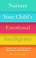 Nurture Your Child's Emotional Intelligence: 5 Steps to Help Your Child Cope with Big Emotions and Build Resilience - Paperback