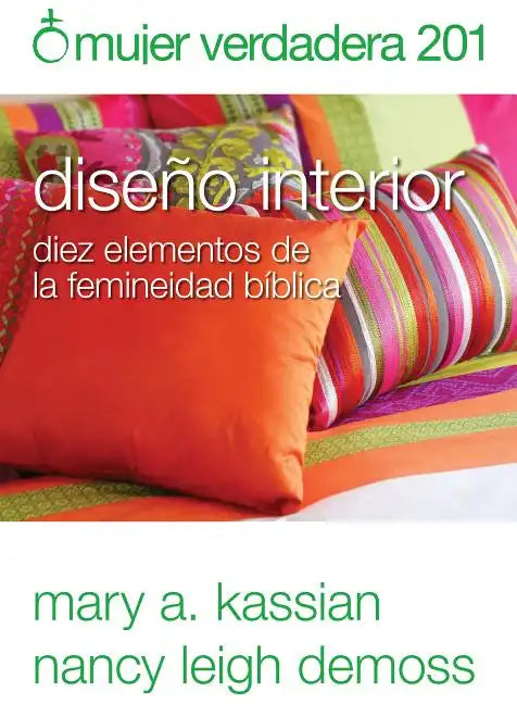 Mujer Verdadera 201: Diseño Interior: Diez Elementos de la Femineidad Bíblica - Paperback